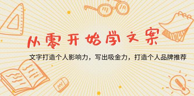 从零开始学文案，文字打造个人影响力，写出吸金力，打造个人品牌推荐-云动网创-专注网络创业项目推广与实战，致力于打造一个高质量的网络创业搞钱圈子。