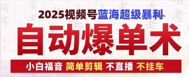 2025视频号蓝海超级暴利自动爆单术1.0 ，小白褔音 简单剪辑 不直播 不挂车-云动网创-专注网络创业项目推广与实战，致力于打造一个高质量的网络创业搞钱圈子。
