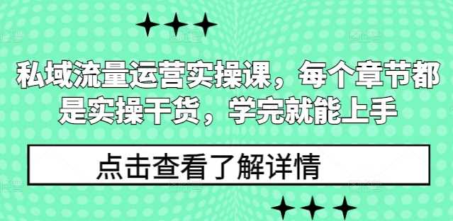 私域流量运营实操课，每个章节都是实操干货，学完就能上手-云动网创-专注网络创业项目推广与实战，致力于打造一个高质量的网络创业搞钱圈子。