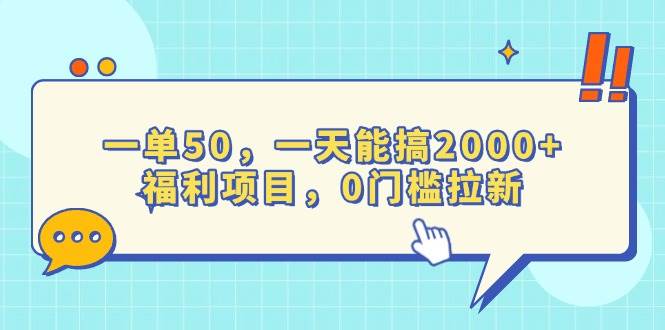 一单50，一天能搞2000+，福利项目，0门槛拉新-云动网创-专注网络创业项目推广与实战，致力于打造一个高质量的网络创业搞钱圈子。