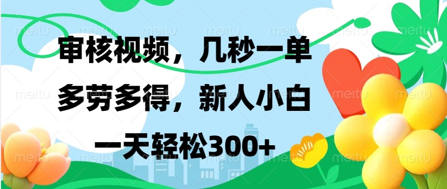 审核视频，几秒一单，多劳多得，新人小白一天轻松300+-云动网创-专注网络创业项目推广与实战，致力于打造一个高质量的网络创业搞钱圈子。