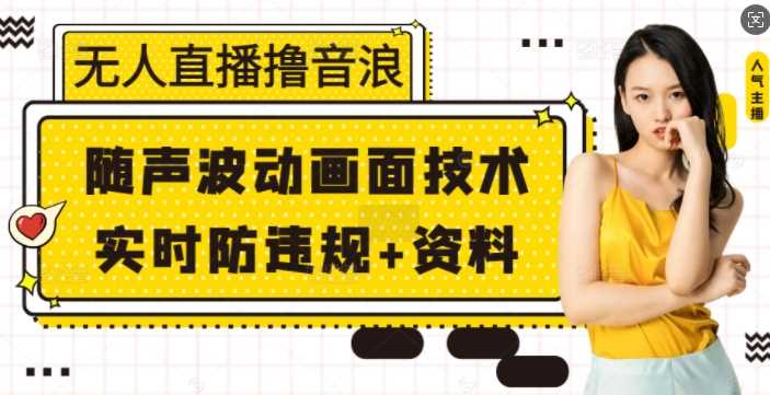 无人直播撸音浪+随声波动画面技术+实时防违规+资料【揭秘】-云动网创-专注网络创业项目推广与实战，致力于打造一个高质量的网络创业搞钱圈子。