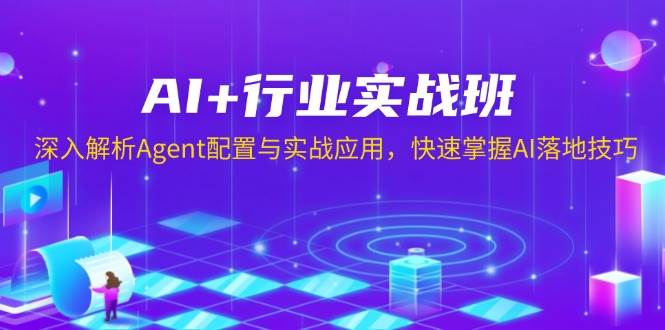 AI+行业实战班，深入解析Agent配置与实战应用，快速掌握AI落地技巧-云动网创-专注网络创业项目推广与实战，致力于打造一个高质量的网络创业搞钱圈子。
