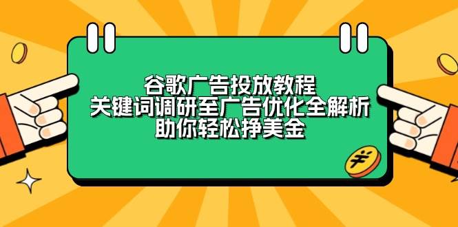 谷歌广告投放教程：关键词调研至广告优化全解析，助你轻松挣美金-云动网创-专注网络创业项目推广与实战，致力于打造一个高质量的网络创业搞钱圈子。