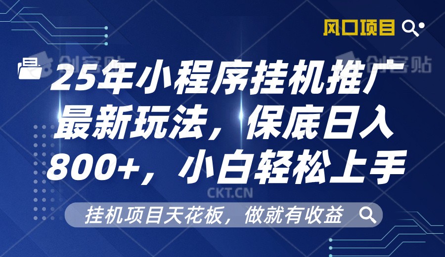 2025年小程序挂机推广最新玩法，保底日入800+，小白轻松上手-云动网创-专注网络创业项目推广与实战，致力于打造一个高质量的网络创业搞钱圈子。