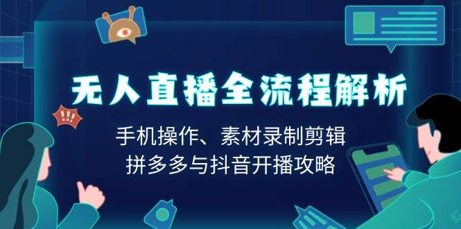 无人直播全流程解析：手机操作、素材录制剪辑、拼多多与抖音开播攻略-云动网创-专注网络创业项目推广与实战，致力于打造一个高质量的网络创业搞钱圈子。