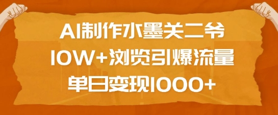 AI制作水墨关二爷，10W+浏览引爆流量，单日变现1k-云动网创-专注网络创业项目推广与实战，致力于打造一个高质量的网络创业搞钱圈子。