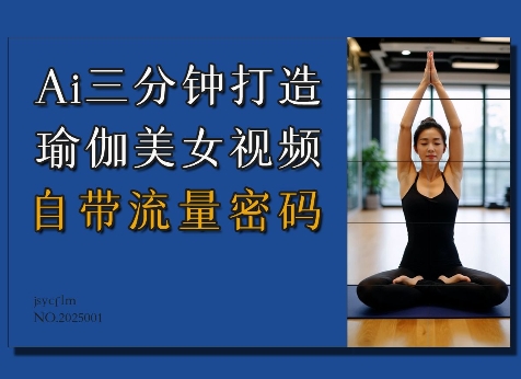 Ai3分钟打造瑜伽美女视频，自带流量密码-云动网创-专注网络创业项目推广与实战，致力于打造一个高质量的网络创业搞钱圈子。