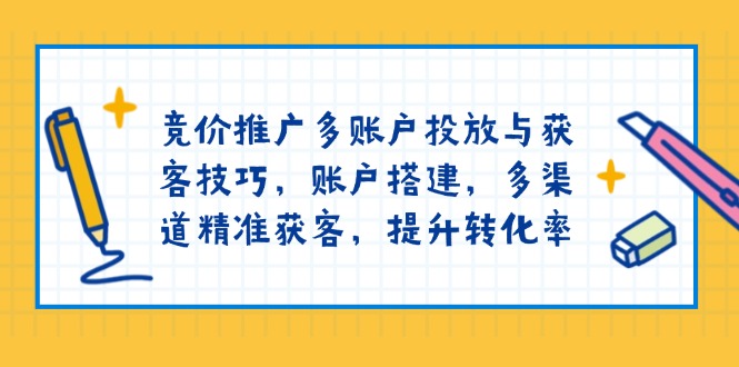 竞价推广多账户投放与获客技巧，账户搭建，多渠道精准获客，提升转化率-云动网创-专注网络创业项目推广与实战，致力于打造一个高质量的网络创业搞钱圈子。