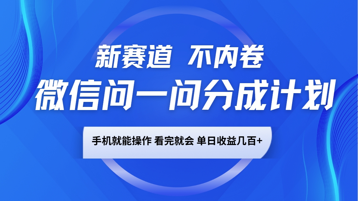 微信问一问分成计划，新赛道不内卷，长期稳定 手机就能操作，单日收益几百+-云动网创-专注网络创业项目推广与实战，致力于打造一个高质量的网络创业搞钱圈子。