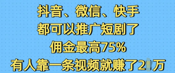 抖音微信快手都可以推广短剧了，佣金最高75%，有人靠一条视频就挣了2W-云动网创-专注网络创业项目推广与实战，致力于打造一个高质量的网络创业搞钱圈子。