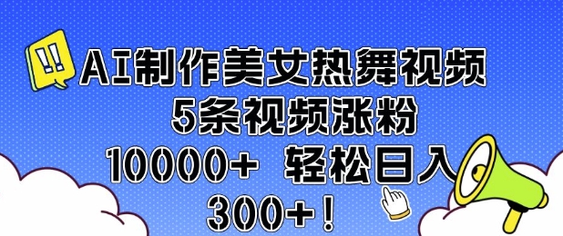 AI制作美女热舞视频 5条视频涨粉10000+ 轻松日入3张-云动网创-专注网络创业项目推广与实战，致力于打造一个高质量的网络创业搞钱圈子。
