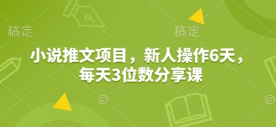 小说推文项目，新人操作6天，每天3位数分享课-云动网创-专注网络创业项目推广与实战，致力于打造一个高质量的网络创业搞钱圈子。