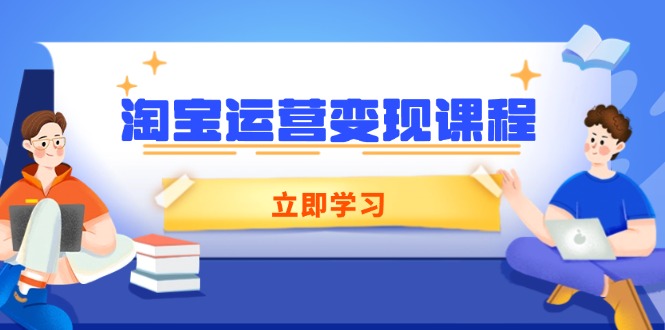 淘宝运营变现课程，涵盖店铺运营、推广、数据分析，助力商家提升-云动网创-专注网络创业项目推广与实战，致力于打造一个高质量的网络创业搞钱圈子。