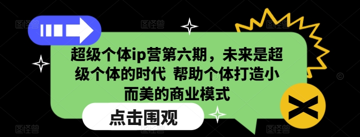 超级个体ip营第六期，未来是超级个体的时代  帮助个体打造小而美的商业模式-云动网创-专注网络创业项目推广与实战，致力于打造一个高质量的网络创业搞钱圈子。