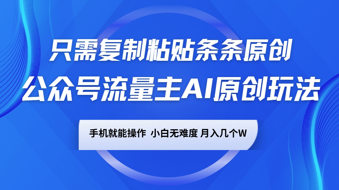 公众号流量主AI原创玩法，只需复制粘贴条条原创，手机可操作，小白无难度，月入几个W-云动网创-专注网络创业项目推广与实战，致力于打造一个高质量的网络创业搞钱圈子。