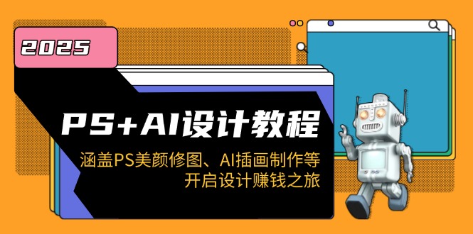 PS+AI设计教程：涵盖PS美颜修图、AI插画制作等，开启设计赚钱之旅-云动网创-专注网络创业项目推广与实战，致力于打造一个高质量的网络创业搞钱圈子。