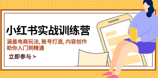 小红书实战训练营，涵盖电商玩法, 账号打造, 内容创作, 助你入门到精通-云动网创-专注网络创业项目推广与实战，致力于打造一个高质量的网络创业搞钱圈子。