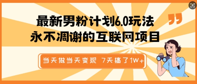 最新男粉计划6.0玩法，永不凋谢的互联网项目，当天做当天变现，视频包原创，7天搞了1个W-云动网创-专注网络创业项目推广与实战，致力于打造一个高质量的网络创业搞钱圈子。