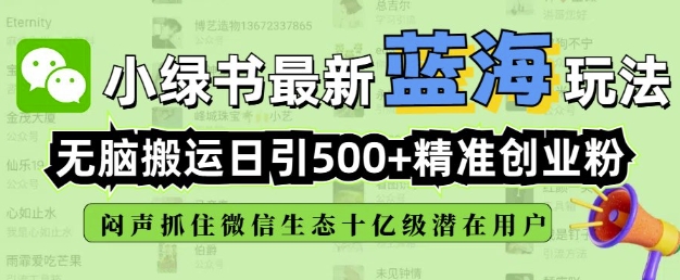 小绿书无脑搬运引流，全自动日引500精准创业粉，微信生态内又一个闷声发财的机会-云动网创-专注网络创业项目推广与实战，致力于打造一个高质量的网络创业搞钱圈子。