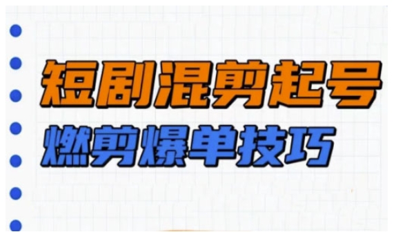 短剧实操教学，短剧混剪起号燃剪爆单技巧-云动网创-专注网络创业项目推广与实战，致力于打造一个高质量的网络创业搞钱圈子。