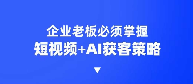 企业短视频AI获客霸屏流量课，6步短视频+AI突围法，3大霸屏抢客策略-云动网创-专注网络创业项目推广与实战，致力于打造一个高质量的网络创业搞钱圈子。