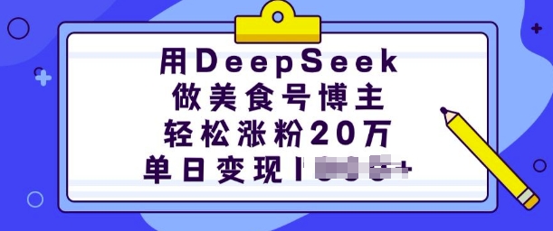 用DeepSeek做美食号博主，轻松涨粉20万，单日变现多张-云动网创-专注网络创业项目推广与实战，致力于打造一个高质量的网络创业搞钱圈子。