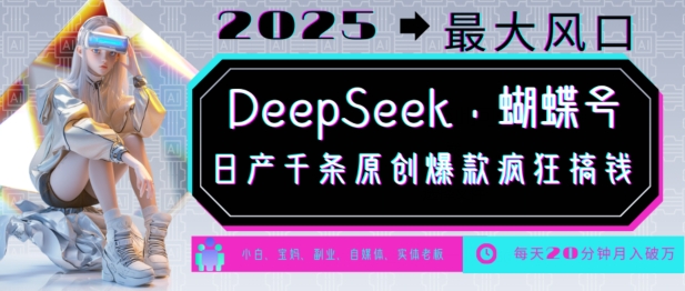DeepSeek+蝴蝶号，2025年最大风口，日产千条原创爆款，轻松月入破W-云动网创-专注网络创业项目推广与实战，致力于打造一个高质量的网络创业搞钱圈子。