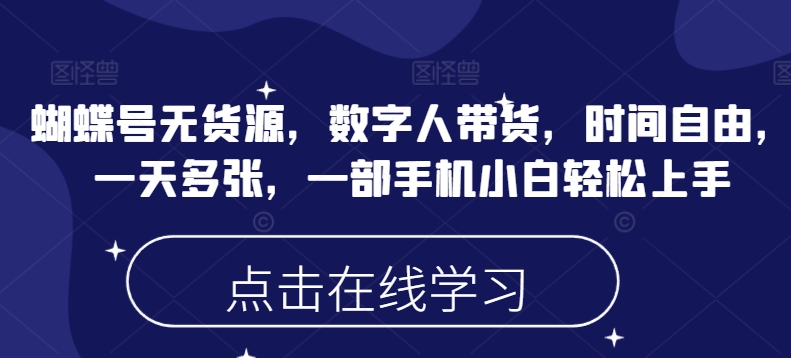 蝴蝶号无货源，数字人带货，时间自由，一天多张，一部手机小白轻松上手-云动网创-专注网络创业项目推广与实战，致力于打造一个高质量的网络创业搞钱圈子。