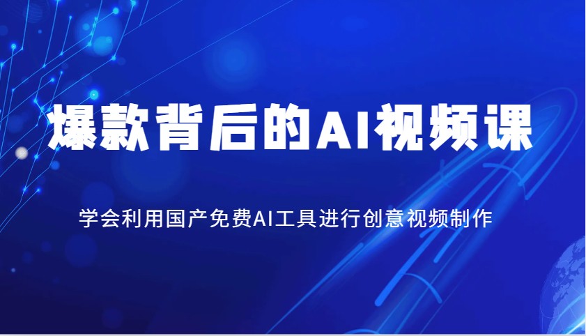 爆款背后的AI视频课，学会利用国产免费AI工具进行创意视频制作-云动网创-专注网络创业项目推广与实战，致力于打造一个高质量的网络创业搞钱圈子。