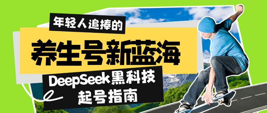 养生号新蓝海！DeepSeek黑科技起号指南：7天打造5W+爆款作品，素人日赚…-云动网创-专注网络创业项目推广与实战，致力于打造一个高质量的网络创业搞钱圈子。