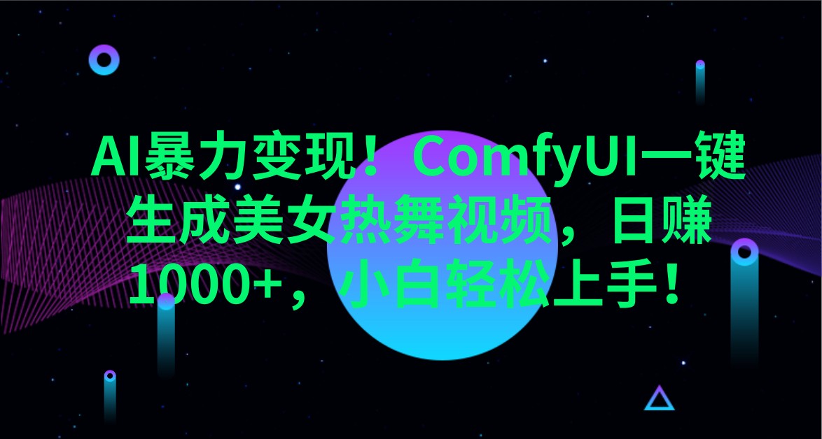AI暴力变现！ComfyUI一键生成美女热舞视频，日赚1000+，小白轻松上手！-云动网创-专注网络创业项目推广与实战，致力于打造一个高质量的网络创业搞钱圈子。