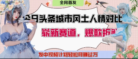 今日头条城市人文对比赛道，制造对立让粉丝站队，引发共鸣及自豪感，发中视频计划轻松月入过1W-云动网创-专注网络创业项目推广与实战，致力于打造一个高质量的网络创业搞钱圈子。