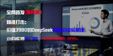 精准打击：价值3980的DeepSeek私域引流实操课，小白实操无门槛，日引精准粉300+-云动网创-专注网络创业项目推广与实战，致力于打造一个高质量的网络创业搞钱圈子。