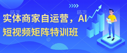 实体商家自运营，AI短视频矩阵特训班-云动网创-专注网络创业项目推广与实战，致力于打造一个高质量的网络创业搞钱圈子。