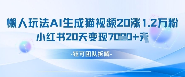 懒人玩法AI生成猫咪图片视频，20涨1.2W万粉，小红书商单20天变现7k-云动网创-专注网络创业项目推广与实战，致力于打造一个高质量的网络创业搞钱圈子。