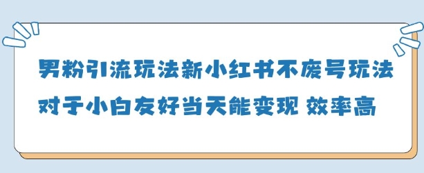 男粉引流玩法(新)，玩法友好做的好当天就能变现-云动网创-专注网络创业项目推广与实战，致力于打造一个高质量的网络创业搞钱圈子。