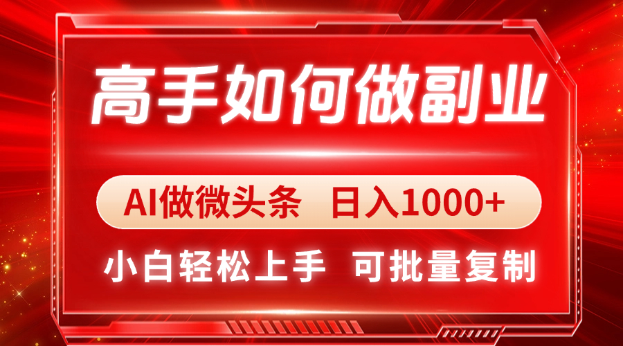 高手如何做副业，AI微头条 日入1000+，小白轻松上手-云动网创-专注网络创业项目推广与实战，致力于打造一个高质量的网络创业搞钱圈子。