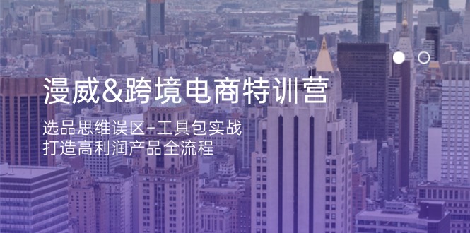 漫威 跨境电商特训营：选品思维误区+工具包实战，打造高利润产品全流程-云动网创-专注网络创业项目推广与实战，致力于打造一个高质量的网络创业搞钱圈子。