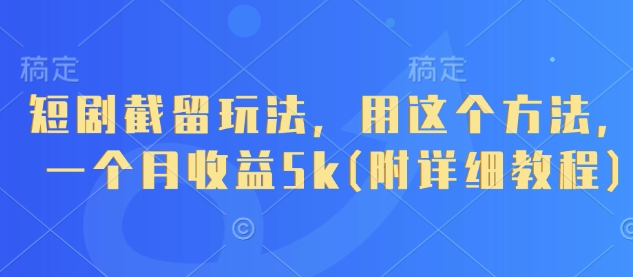 短剧截留玩法，用这个方法，一个月收益5k(附详细教程)-云动网创-专注网络创业项目推广与实战，致力于打造一个高质量的网络创业搞钱圈子。