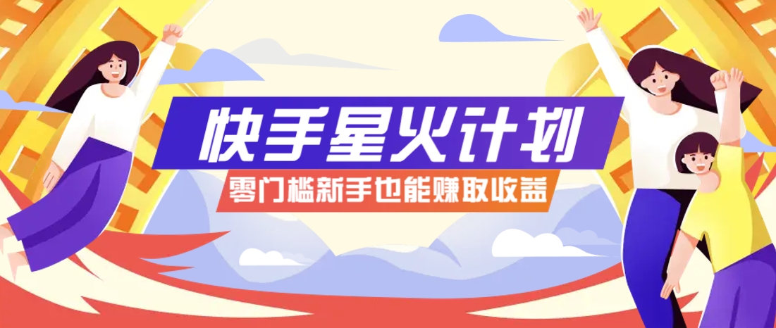 快手星火计划，零门槛、零粉丝也能参与，而且收益可观，一条视频爆赚7000+！-云动网创-专注网络创业项目推广与实战，致力于打造一个高质量的网络创业搞钱圈子。