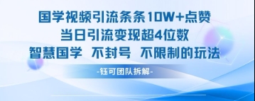 国学视频引流条条10W+点赞当日引流变现超4位数-云动网创-专注网络创业项目推广与实战，致力于打造一个高质量的网络创业搞钱圈子。