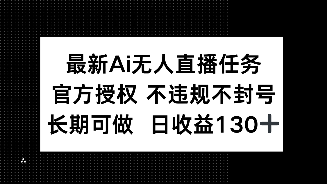 最新AI无人直播任务，官方授权 不违规不封号，长期可做，日收益130+-云动网创-专注网络创业项目推广与实战，致力于打造一个高质量的网络创业搞钱圈子。