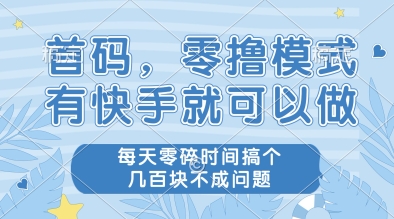 首码，零撸模式，有快手就可以做，每天零碎时间搞个几张不成问题【揭秘】-云动网创-专注网络创业项目推广与实战，致力于打造一个高质量的网络创业搞钱圈子。