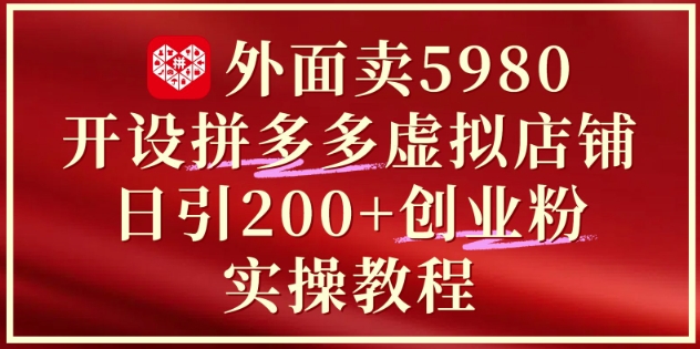 外面卖5980开设拼多多虚拟店铺：单日引流200+创业付费粉实战教程-云动网创-专注网络创业项目推广与实战，致力于打造一个高质量的网络创业搞钱圈子。