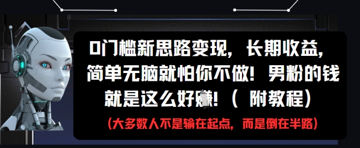 0门槛新思路变现，长期收益，简单无脑就怕你不做，男粉的钱就是这么好挣(附教程)-云动网创-专注网络创业项目推广与实战，致力于打造一个高质量的网络创业搞钱圈子。
