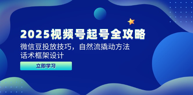 2025视频号起号全攻略，微信豆投放技巧，自然流撬动方法，话术框架设计-云动网创-专注网络创业项目推广与实战，致力于打造一个高质量的网络创业搞钱圈子。