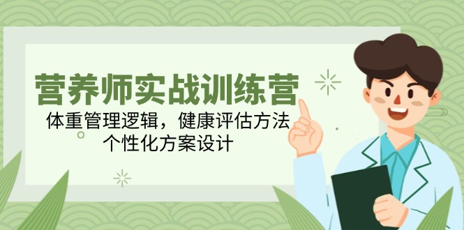 营养师实战训练营，体重管理逻辑，健康评估方法，个性化方案设计-云动网创-专注网络创业项目推广与实战，致力于打造一个高质量的网络创业搞钱圈子。