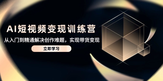 AI短视频变现训练营，从入门到精通解决创作难题，实现带货变现-云动网创-专注网络创业项目推广与实战，致力于打造一个高质量的网络创业搞钱圈子。