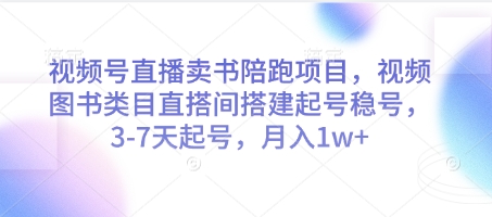 视频号直播卖书陪跑项目，视频号图书类目直搭间搭建起号稳号，3-7天起号，月入1w+-云动网创-专注网络创业项目推广与实战，致力于打造一个高质量的网络创业搞钱圈子。